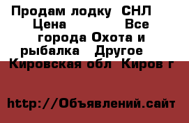 Продам лодку  СНЛ-8 › Цена ­ 30 000 - Все города Охота и рыбалка » Другое   . Кировская обл.,Киров г.